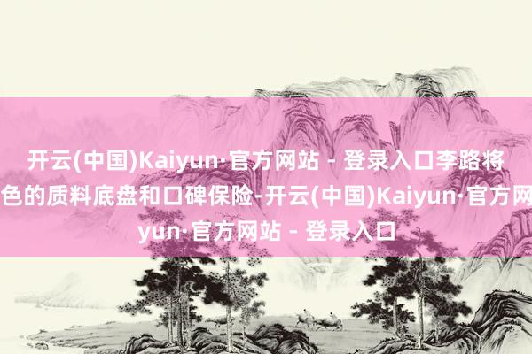 开云(中国)Kaiyun·官方网站 - 登录入口李路将带给作