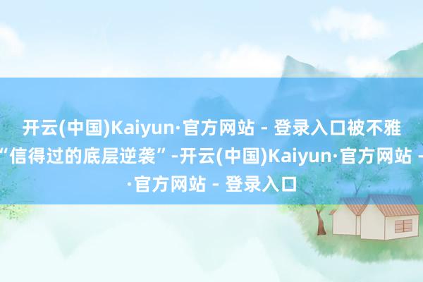 开云(中国)Kaiyun·官方网站 - 登录入口被不雅众们称