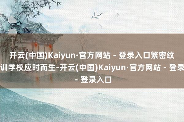 开云(中国)Kaiyun·官方网站 - 登录入口繁密纹绣培训