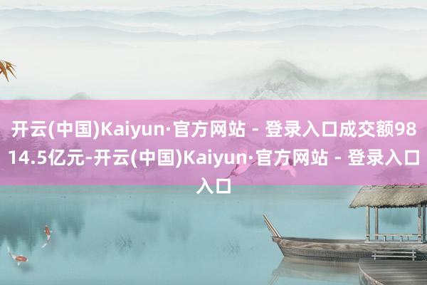 开云(中国)Kaiyun·官方网站 - 登录入口成交额981