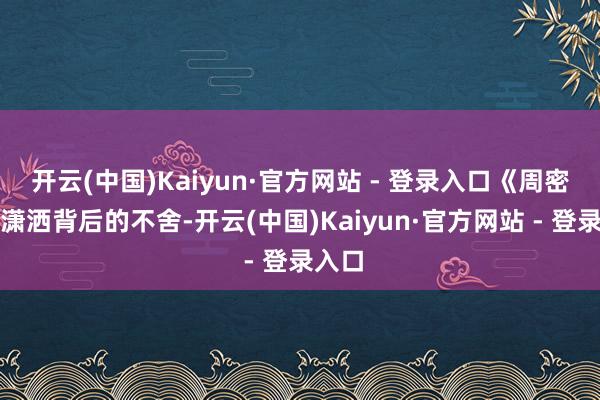 开云(中国)Kaiyun·官方网站 - 登录入口《周密》中潇