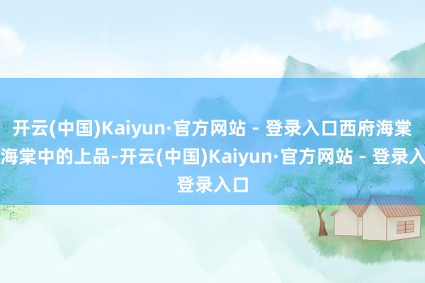 开云(中国)Kaiyun·官方网站 - 登录入口西府海棠是海棠中的上品-开云(中国)Kaiyun·官方网站 - 登录入口