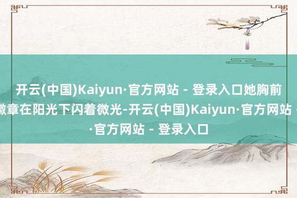 开云(中国)Kaiyun·官方网站 - 登录入口她胸前的金日成徽章在阳光下闪着微光-开云(中国)Kaiyun·官方网站 - 登录入口