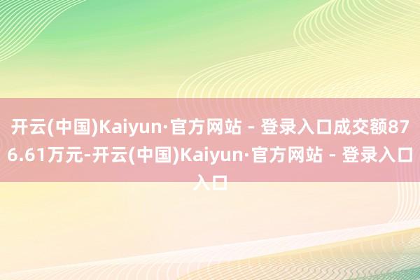 开云(中国)Kaiyun·官方网站 - 登录入口成交额876.61万元-开云(中国)Kaiyun·官方网站 - 登录入口