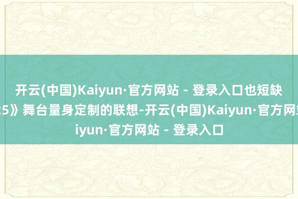 开云(中国)Kaiyun·官方网站 - 登录入口也短缺为《歌
