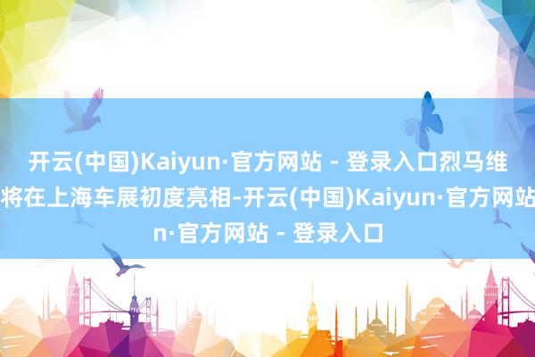开云(中国)Kaiyun·官方网站 - 登录入口烈马维合手非