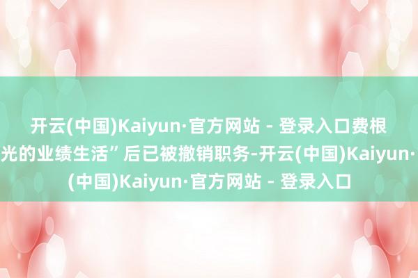 开云(中国)Kaiyun·官方网站 - 登录入口费根在履历其