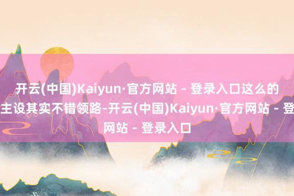 开云(中国)Kaiyun·官方网站 - 登录入口这么的东说念
