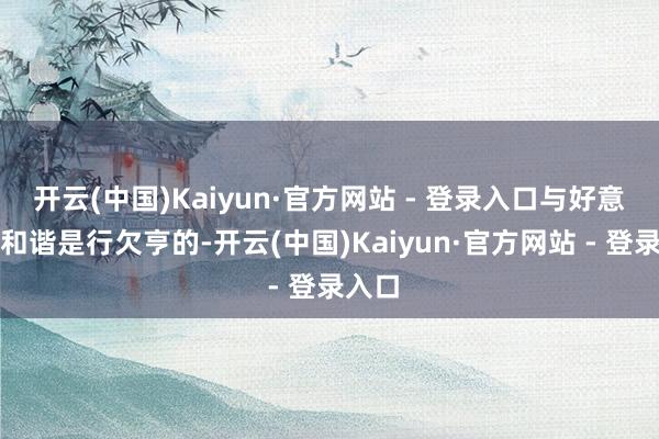 开云(中国)Kaiyun·官方网站 - 登录入口与好意思国和谐是行欠亨的-开云(中国)Kaiyun·官方网站 - 登录入口