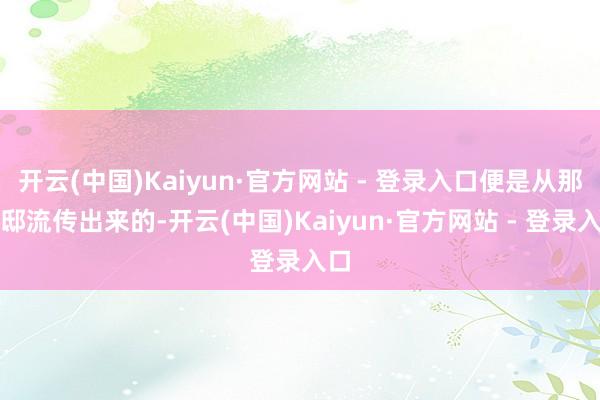 开云(中国)Kaiyun·官方网站 - 登录入口便是从那府邸流传出来的-开云(中国)Kaiyun·官方网站 - 登录入口