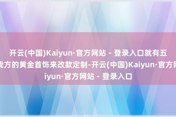 开云(中国)Kaiyun·官方网站 - 登录入口就有五六位市