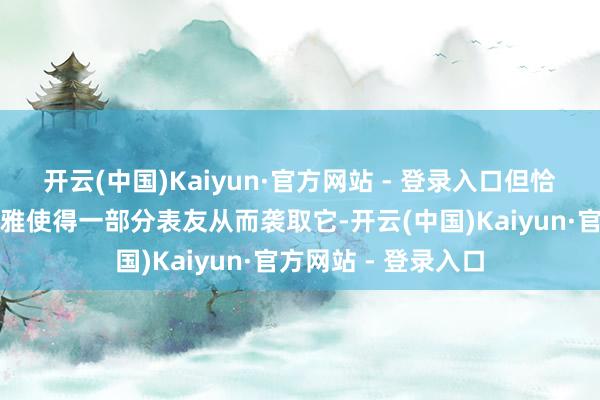 开云(中国)Kaiyun·官方网站 - 登录入口但恰是因为朴