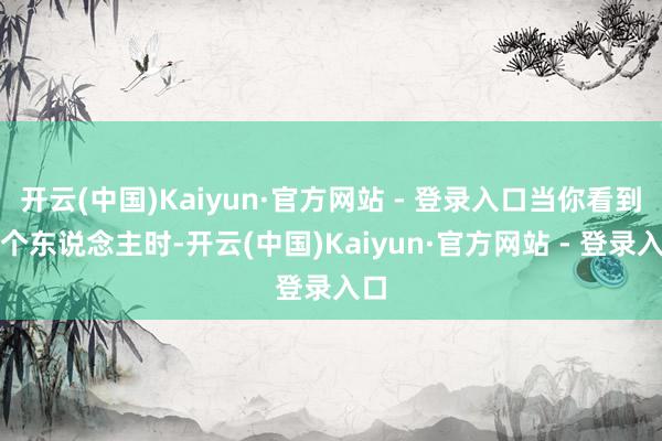 开云(中国)Kaiyun·官方网站 - 登录入口当你看到一个