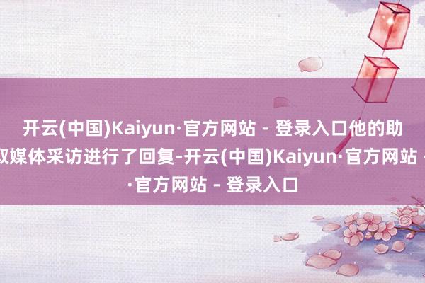 开云(中国)Kaiyun·官方网站 - 登录入口他的助理特意