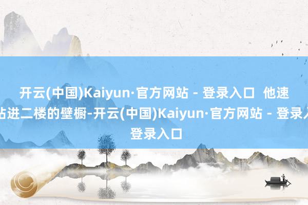 开云(中国)Kaiyun·官方网站 - 登录入口  他速即钻
