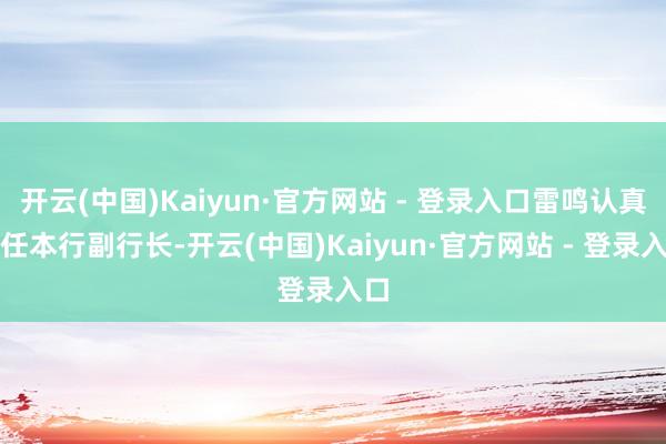 开云(中国)Kaiyun·官方网站 - 登录入口雷鸣认真就任