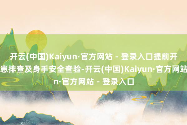 开云(中国)Kaiyun·官方网站 - 登录入口提前开展考点内隐患排查及身手安全查验-开云(中国)Kaiyun·官方网站 - 登录入口