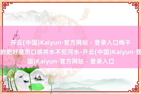 开云(中国)Kaiyun·官方网站 - 登录入口梅干菜的干香