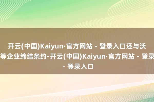 开云(中国)Kaiyun·官方网站 - 登录入口还与沃尔玛等