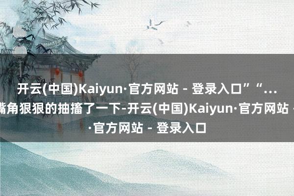 开云(中国)Kaiyun·官方网站 - 登录入口”“……”赵