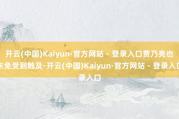 开云(中国)Kaiyun·官方网站 - 登录入口贾乃亮也未免受到触及-开云(中国)Kaiyun·官方网站 - 登录入口