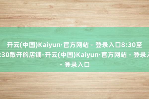 开云(中国)Kaiyun·官方网站 - 登录入口8:30至1