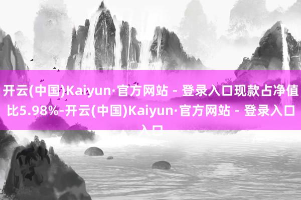 开云(中国)Kaiyun·官方网站 - 登录入口现款占净值比