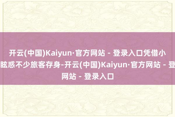 开云(中国)Kaiyun·官方网站 - 登录入口凭借小巧研究