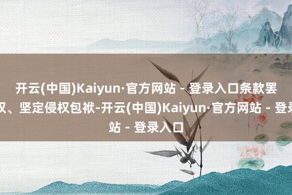 开云(中国)Kaiyun·官方网站 - 登录入口条款罢手侵权、坚定侵权包袱-开云(中国)Kaiyun·官方网站 - 登录入口