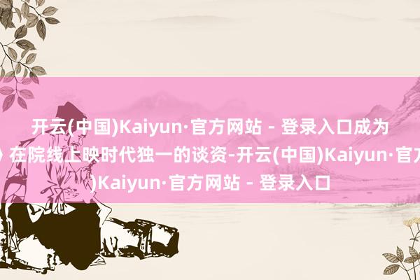 开云(中国)Kaiyun·官方网站 - 登录入口成为《扫描者大决斗》在院线上映时代独一的谈资-开云(中国)Kaiyun·官方网站 - 登录入口