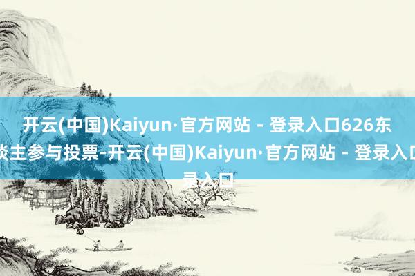 开云(中国)Kaiyun·官方网站 - 登录入口626东谈主参与投票-开云(中国)Kaiyun·官方网站 - 登录入口