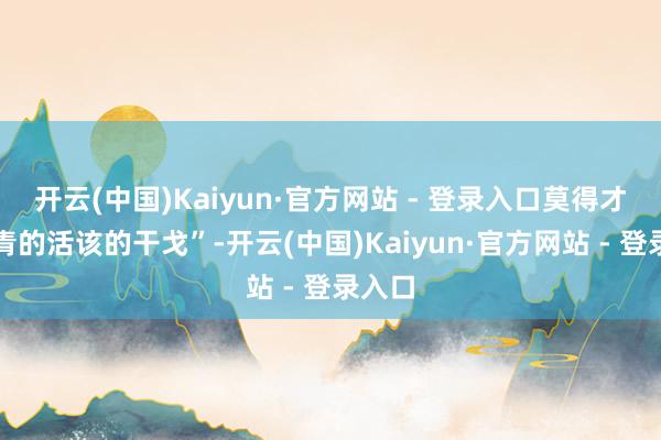 开云(中国)Kaiyun·官方网站 - 登录入口莫得才调杀青