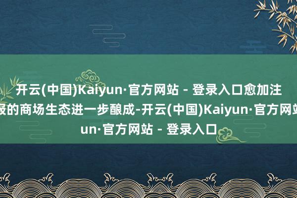 开云(中国)Kaiyun·官方网站 - 登录入口愈加注意投资