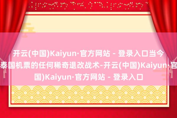 开云(中国)Kaiyun·官方网站 - 登录入口当今莫得收到