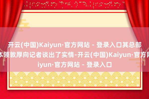 开云(中国)Kaiyun·官方网站 - 登录入口其总部默契东
