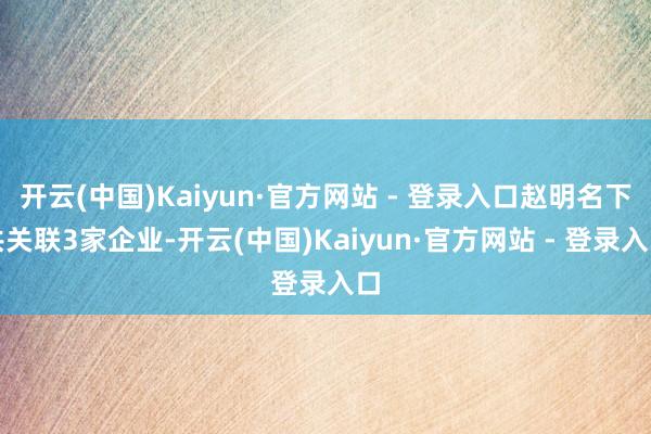 开云(中国)Kaiyun·官方网站 - 登录入口赵明名下共关