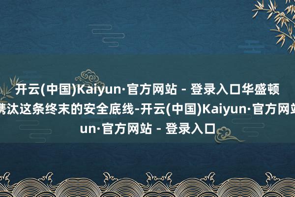 开云(中国)Kaiyun·官方网站 - 登录入口华盛顿已开动